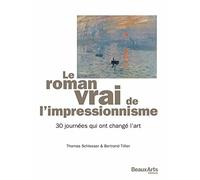 Le Roman Vrai De L'impressionnisme - 30 Journées Qui Ont Changé L'art