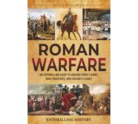 Roman Warfare: An Enthralling Guide to Ancient Rome's Army, War Strategies, and Caesar's Legacy