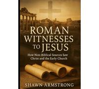 Roman Witnessed to Jesus: How Non-Biblical Sources Saw Christ and the Early Church