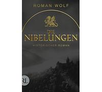 Roman Wolf Die Nibelungen: Historischer Roman (Poche)