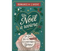 Romance de l’Avent - Un Noel a revivre 24 vies, 24 jours une seule histoire d’amour: Le roman de Noël Calendrier de l'avent feel good cosy ... battre le cœur 24 fois avant le grand soir