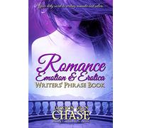 Romance, Emotion, and Erotica Writers' Phrase Book: Essential Reference and Thesaurus for Authors of All Romantic Fiction, including Contemporary, Historical, Paranormal, Science Fiction and Suspense