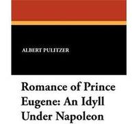 Romance of Prince Eugene An Idyll Under Napoleon - Albert Pulitzer - Wildside Press LLC - Livre en Anglais Albert PulitzerAlbert Pulitzer (Auteur)