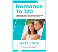 Romance to 120: Have the Romantic Physical Life of your Dreams Regardless of Age or Health