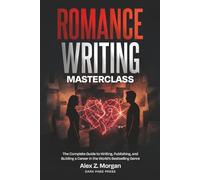 Romance Writing Masterclass: The Complete Guide to Writing, Publishing, and Building a Career in the World's Bestselling Genre