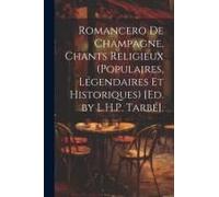 Romancero De Champagne, Chants Religieux (Populaires, Légendaires Et Historiques) [Ed. By L.H.P. Tarbé].