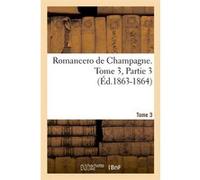 Romancero de Champagne. Tome 3,Partie 3 (Éd.1863-1864) Collectif (Auteur)