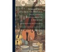 Romancero Espagnol Ou Recueil Des Chants Populaires De L'espagne: Romances Historiques, Chevaleresques Et Moresques...