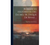 Romances Historicos Del Escmo, Sr. Duque De Rivas ...