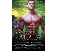 Romancing The Alpha: A Billionaire Werewolf Shifter Paranormal Romance (3) (True Mates)