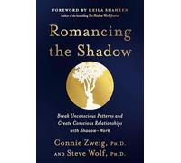 Romancing the Shadow: Break Unconscious Patterns and Create Conscious Relationships with Shadow-Work
