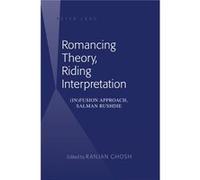 Romancing Theory, Riding Interpretation: (In)Fusion Approach And Salman Rushdie (Hardcover) Ranjan Ghosh, (Auteur)