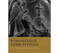 Romanesque Tomb Effigies: Death and Redemption in Medieval Europe, 1000-1200