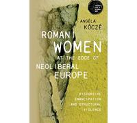 Romani women at the edge of neoliberal Europe: Discursive emancipation and structural violence