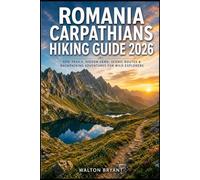 ROMANIA CARPATHIANS HIKING GUIDE 2026: EPIC TRAILS, HIDDEN GEMS, SCENIC ROUTES & BACKPACKING ADVENTURES FOR WILD EXPLORERS