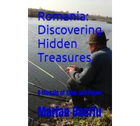 Romania: Discovering Hidden Treasures: A Mosaic of Time and Place