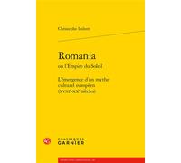 Romania L'émergence d'un mythe culturel européen (XVIIIe-XXe siècles) - Christophe Imbert - Classiques Garnier - broché - Essai