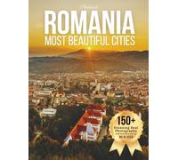 Romania’s Most Beautiful Cities - Wonders in Photos: A Travel Coffee Table Book of Historic Cities, Scenic Towns, and Cultural Landmarks Across Romania