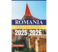 ROMANIA TRAVEL GUIDE 2025-2026: Unveiling Castles, Culture, and Wild Trails