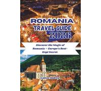 Romania Travel Guide 2026: Discover the Magic of Romania - Europe’s Best-Kept Secret.