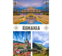 Romania Travel Guide 2026: Explore Bucharest, the Little Paris of the East, Transylvania, Medieval Castles, Carpathian Mountains, the Danube Delta, Hidden Gems, Local Culture, and Easy Itineraries