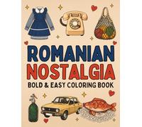 Romanian Nostalgia Coloring Book for Adults: 40 Bold & Easy Romanian Childhood Memories, Objects and Traditions with Cultural Facts, Fun Facts and Memory Triggers