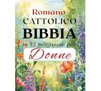 Romano Cattolico Bibbia in 52 Settimane per Donne: Superare l'ansia, scoprire la propria identità in Cristo e leggere l'intera Bibbia attraverso la lettura settimanale delle Scritture e la preghiera