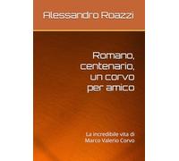 Romano, centenario, un corvo per amico: La incredibile vita di Marco Valerio Corvo