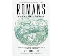 Romans for Normal People: A Guide to the Most Misused, Problematic and Prooftexted Letter in the Bible