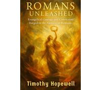 Romans Unleashed: Evangelical Courage and Conviction Forged in the Furnace of Romans