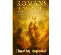 Romans Unleashed: Evangelical Courage and Conviction Forged in the Furnace of Romans