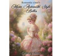 Romantic 1700s Marie Antoinette-Style Belles Coloring Book: 50 Lovely Rococo Portraits to Color: 18th-Century Belles in Fashionable Detail for Stylish Mindful Relaxation