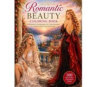 Romantic Beauty Coloring Book: 100 Beautiful Coloring Pages with Color References for Adults to Relax, Create and Dream