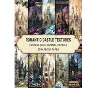 Romantic Castle Textures Fantasy Junk Journal Paper & Scrapbook Paper: Vintage Pages for Journaling, Scrapbooking, Card Making, Collage and More. 20 Double-Sided Sheets