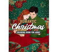 Romantic Christmas Coloring Book: A Heartwarming Adult Coloring Book With Romantic Couples, Cozy Christmas Moments, and Festive Holiday Charm - Cozy Love Scenes and Festive Holiday Magic