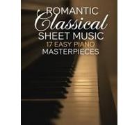 Romantic Classical Sheet Music: 17 Easy Piano Masterpieces