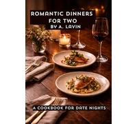 Romantic Dinners for Two: Cozy Date Nights at Home with Elegant Recipes, Perfect Menus & Signature Cocktails