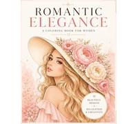 Romantic Elegance Coloring Book for Women: Beautiful Relaxing Designs, Stress Relief, Feminine Art, Flowers & Paris Vibes