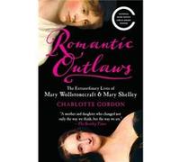 Romantic Outlaws The Extraordinary Lives of Mary Wollstonecraft amp Mary Shelley by Charlotte Gordon Charlotte Gordon (Auteur)