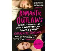 Romantic Outlaws: The Extraordinary Lives of Mary Wollstonecraft and Mary Shelley