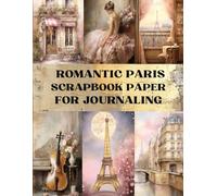 Romantic Paris Scrapbook Paper: Decorative Sheets Double Sided Craft Paper For Scrapbooking, Artist Trading Cards, Mixed Media, Junk Journals, Collage Art, Card Making, Origami and More