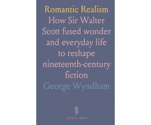 Romantic Realism: How Sir Walter Scott fused wonder and everyday life to reshape nineteenth-century fiction