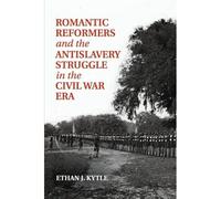 Romantic Reformers And The Antislavery Struggle In The Civil War Era