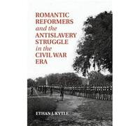Romantic Reformers And The Antislavery Struggle In The Civil War Era