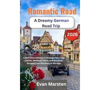 Romantic Road: A Dreamy German Road Trip 2026: A Self-Drive Adventure Through Fairy-Tale Castles, Medieval Towns, and Romantic Escapes from Würzburg to the Alps