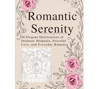 Romantic Serenity: A Clean Line Art Coloring Book for Adults: 50 Elegant Illustrations of Intimate Moments, Peaceful Love, and Everyday Romance