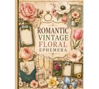 Romantic Vintage Floral Ephemera: Cut-Out Flowers, Labels, Frames & Papers for Junk Journals, Scrapbooking, Collage & Creative Crafts