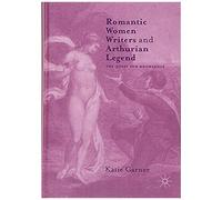 Romantic Women Writers And Arthurian Legend