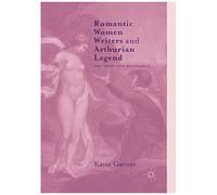 Romantic Women Writers And Arthurian Legend