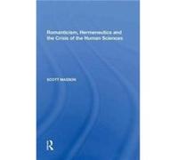 Romanticism Hermeneutics and the Crisis of the Human Sciences by Scott Masson Scott Masson (Auteur)
